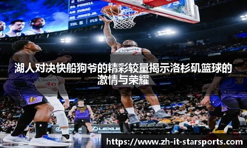湖人对决快船狗爷的精彩较量揭示洛杉矶篮球的激情与荣耀