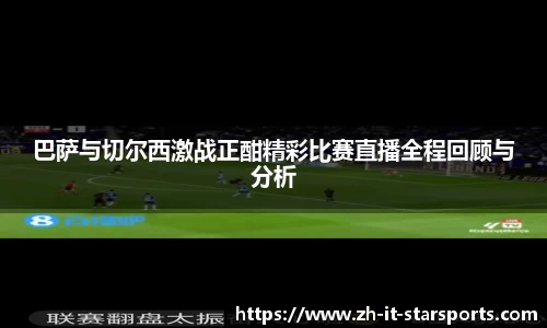 巴萨与切尔西激战正酣精彩比赛直播全程回顾与分析