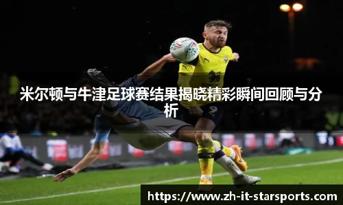 米尔顿与牛津足球赛结果揭晓精彩瞬间回顾与分析