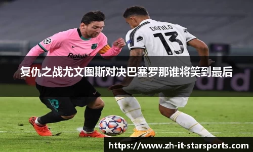 复仇之战尤文图斯对决巴塞罗那谁将笑到最后