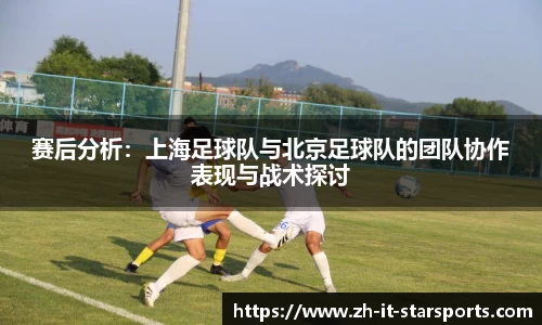 赛后分析：上海足球队与北京足球队的团队协作表现与战术探讨
